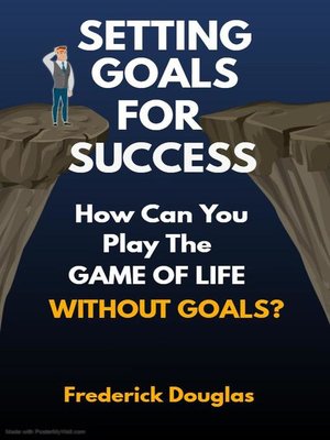 cover image of Setting Goals For Success--How Can You Play the Game of Life Without Goals?